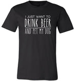 I just want to drink beer and pet my dog T-shirt, gift tee