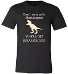 Don't mess with mamasaurus you'll get jurasskicked t shirt