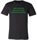 I'm always rich at the dollar store T shirt