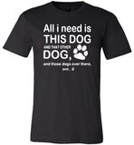 All I need is this dog and that other dog and those dogs over there T-shirt