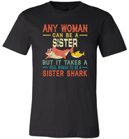 Any woman can be a sister but it takes a real woman to be a sister shark T-shirt, gift tee for sister