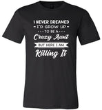 I Never dreamed grow up to be a Crazy aunt but here i am killing it T shirt, gift tee for aunt