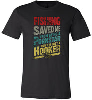 Fishing Saved Me From Being A Pornstar Now I'm Just A Hooker T shirt