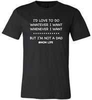 I'd love to do whatever whenever I want, not a dad mom life T shirt, mother's day gift tee