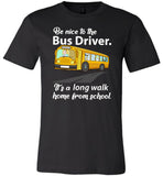 Be nice to the bus driver long walk home from school T shirt