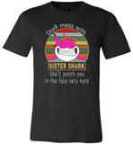 Don't mess with sister shark, she'll punch you in your face very hard T-shirt
