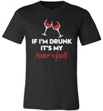 If I'm drunk wine it's my sister's fault T-shirt