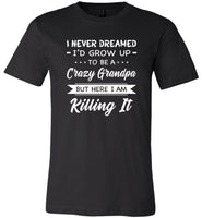 I Never dreamed grow up to be a Crazy grandpa but here i am killing it T shirt, gift tee for grandpa