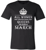 All Women Are Created Equal But Queens Are Born In March T-Shirt
