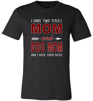 I have two titles Mom and Dog mom and I rock them both T-shirt, mother's day gift tee