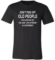 Don't piss off old people the older we get the less life in prison is a deterrent T-shirt