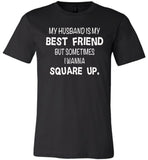 Husband is my best friend but sometimes I wanna square up T-shirt