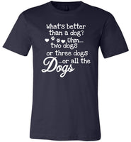 What's better than a dog uhm two dogs or three dogs or all the dogs T- shirt