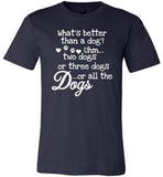 What's better than a dog uhm two dogs or three dogs or all the dogs T- shirt