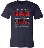 I have two titles Mom and Nurse and I rock them both T-shirt, mother's day gift tee