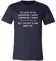 I'd love to do whatever whenever I want, not a dad mom life T shirt, mother's day gift tee