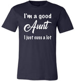 I'm a good Aunt I just cuss a lot T shirt, gift tee for aunt