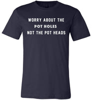 Worry about the pot holes not the pot heads T shirt