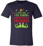 I just like to teach - Teacher elf christmas shirt for men women