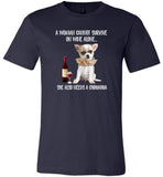 A Woman cannot survive on wine alone she also needs a chihuahua T shirt