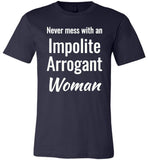 Never mess with an Impolite Arrogant Woman T-shirt