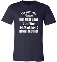 I'm not the sweet girl next door I'm the crazy bitch down the street Tee shirt