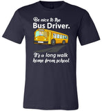 Be nice to the bus driver long walk home from school T shirt