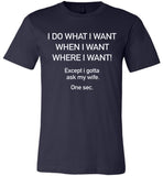 I do what I want except I gotta ask my wife t shirt