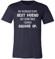 Husband is my best friend but sometimes I wanna square up T-shirt