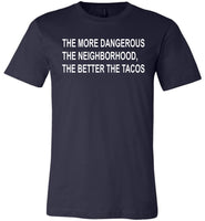 The more dangerous the neighborhood the better the tacos T shirt