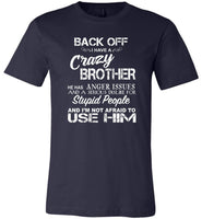 Back off i have a crazy brother he has anger issues and a serious use him T shirt