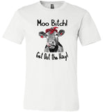 Moo Bitch Get Out The Hey Funny T Shirt