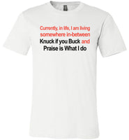 Living Somewhere In-Between Knuck If You Buck, Praise Is What I Do Tshirt