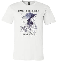 Back to the gypsy that i was gift tee shirt