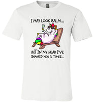 I may look calm but in my head i've shanked you 3 times unicorn T-shirt