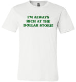 I'm always rich at the dollar store T shirt