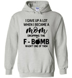 I gave up a lot when I became a mom dropping the F-bomb wasn't one of them, mother's day gift Tshirt