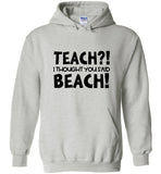 Teach I Thought You Said Beach Tee Shirt Hoodie