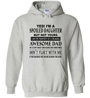 I'm a spoiled daughter property of freaking awesome dad, he bit crazy, don't flirt with me T shirt