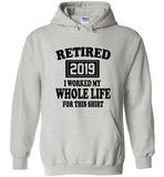 Retired 2019 i worked my whole life for this shirt