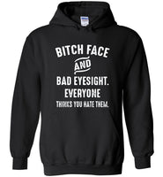 Bitch face and bad eyesight everyone think you hate them tee shirt hoodie