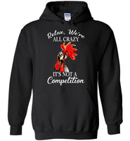 Relax we're all crazy It's not a competition chicken hei hei Tee Shirt