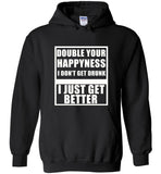 Double your happiness I don't get drunk I just get better tee shirt hoodie