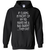 If Cussing In Front Of My Kid Makes Me A Bad Parent Then Shit T SHIRT