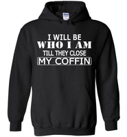 I Will Be Who I Am Till They Close My Coffin T Shirt