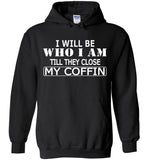 I Will Be Who I Am Till They Close My Coffin T Shirt