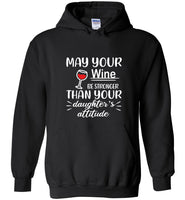 May your wine be stronger than your daughter's attitude tee shirt hoodie