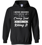 I Never dreamed grow up to be a Crazy dad but here i am killing it T shirt, father's day gift tee