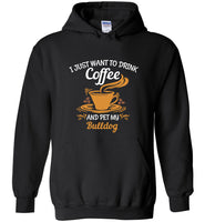 I just want to drink coffee and pet my bulldog T shirt