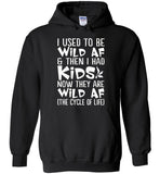 I Used To Be Wild Af And Then I Had Kids Now They Are Wild Af The Cycle Of Life Tee Shirt